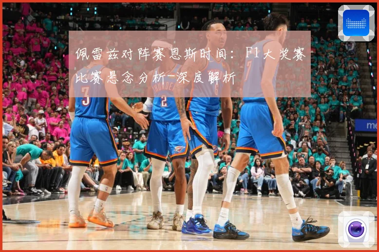佩雷兹对阵赛恩斯时间：F1大奖赛比赛悬念分析-深度解析