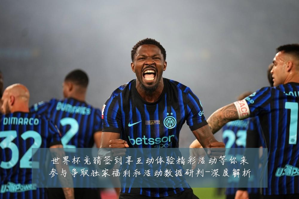 世界杯竞猜签到享互动体验精彩活动等你来参与争取独家福利和活动数据研判-深度解析