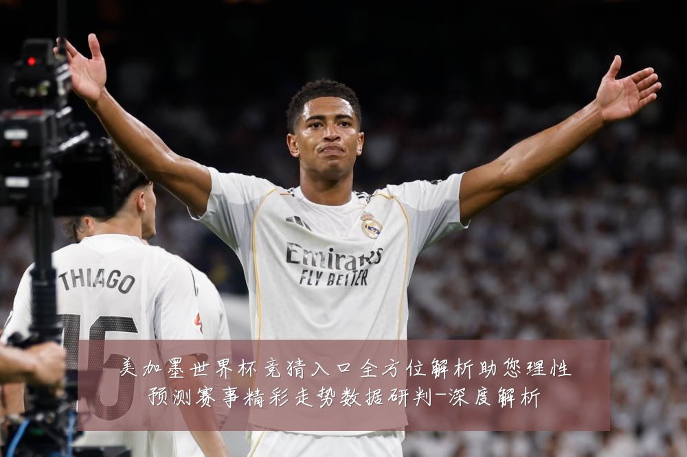 美加墨世界杯竞猜入口全方位解析助您理性预测赛事精彩走势数据研判-深度解析