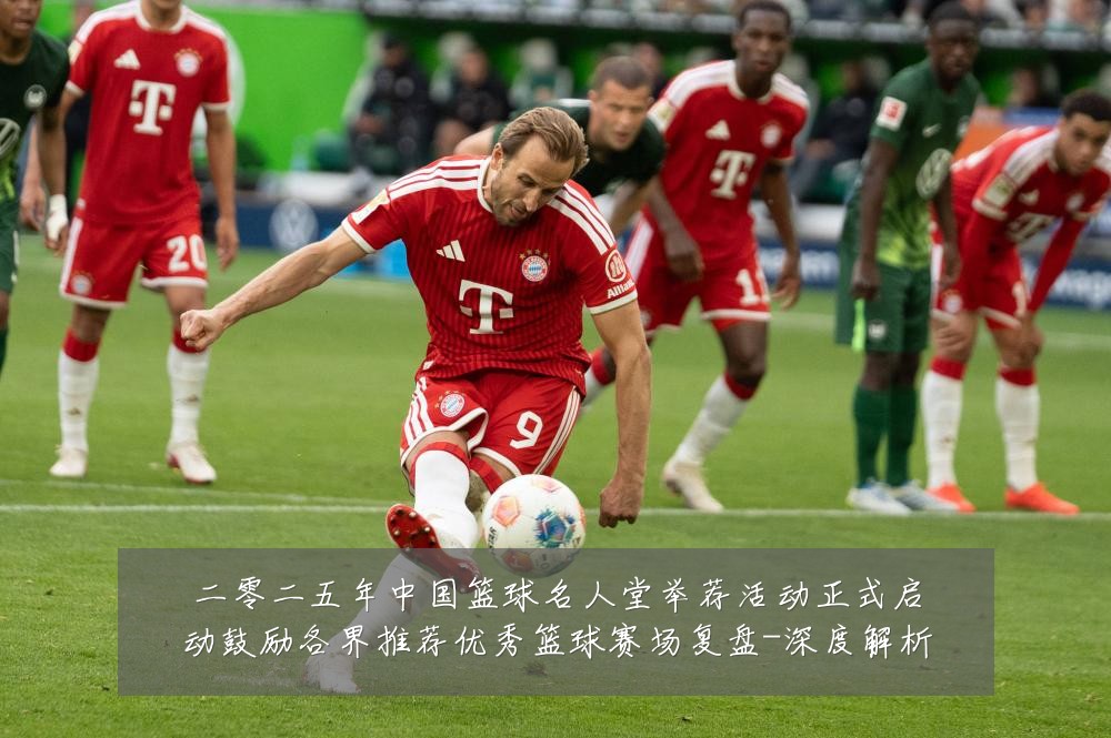二零二五年中国篮球名人堂举荐活动正式启动鼓励各界推荐优秀篮球赛场复盘-深度解析