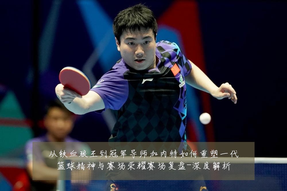 从铁血狼王到冠军导师加内特如何重塑一代篮球精神与赛场荣耀赛场复盘-深度解析